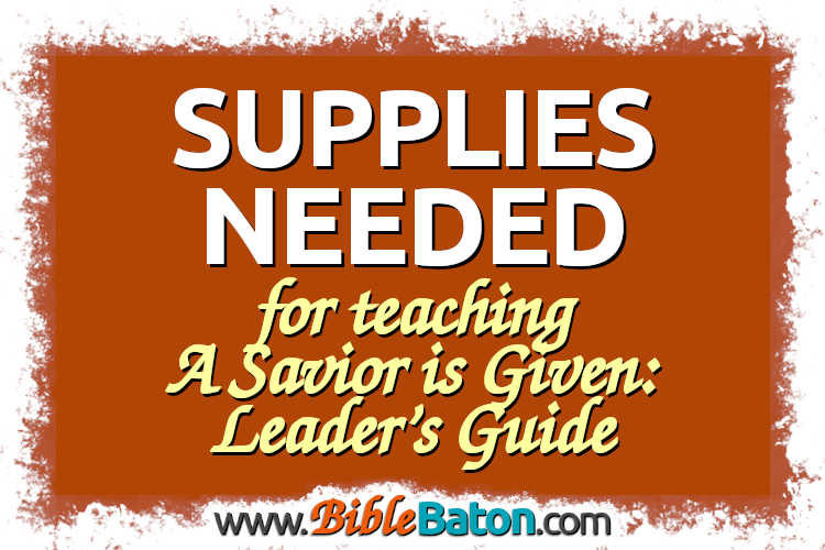 Supplies Needed for Teaching A Savior is Given